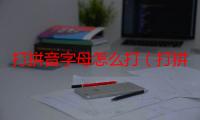 打拼音字母怎么打（打拼音）